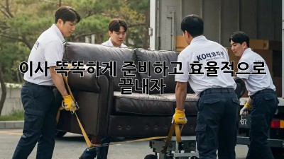 이사, 똑똑하게 준비하고 효율적으로 끝내자!